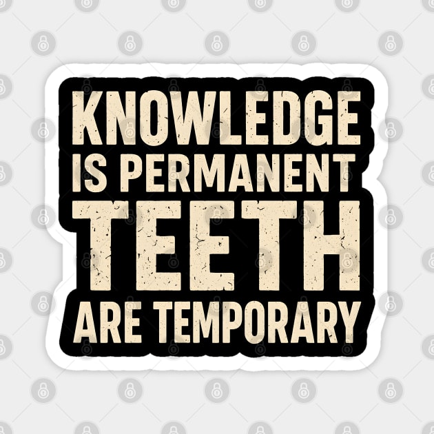 Knowledge Is Permanent Teeth Are Temporary Funny Quote Gift Magnet by MakerMind8.2