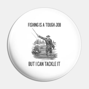 Fishing Is A Tough Job But I Can Tackle It Pin