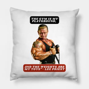 "The gym is my playground, and the weights are my toys."- Lee Priest Pillow