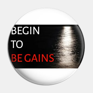 begin to be gains Pin