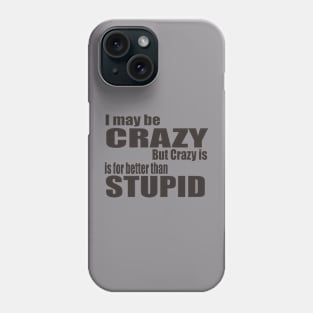 I May Be Crazy Phone Case