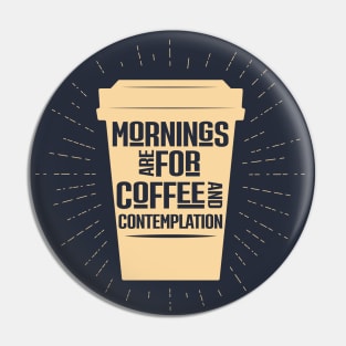 Mornings are for Coffee and Contemplation Quote Pin