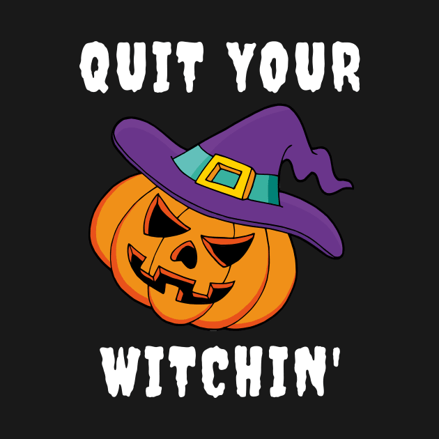 Halloween Funny Quit Your Witchin Shirt for Trick or Treating by PowderShot