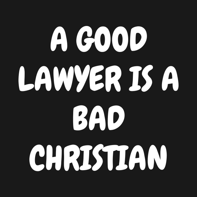 A good lawyer is a bad Christian by Word and Saying