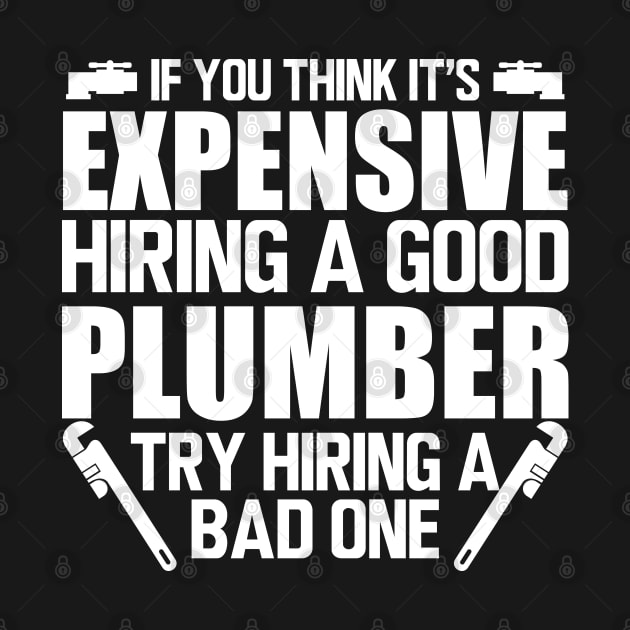 Plumber - If you think it's expensive hiring a good plumber try hiring bad one w by KC Happy Shop