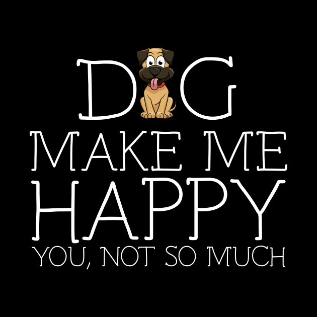 Dog make me happy you not so much by schaefersialice