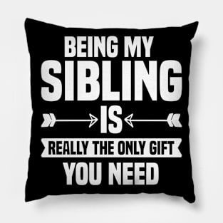 Being My Sibling Is Really The Only Gift You Need Pillow