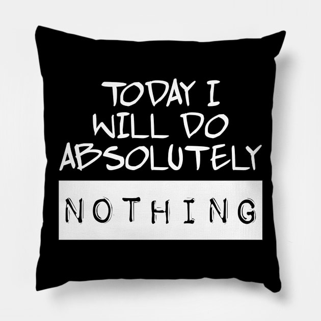 Today I Will Do Absolutely Nothing Pillow by TDesign