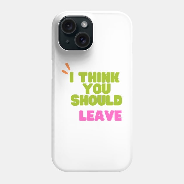 i think you should leave Phone Case by BOLTMIDO 