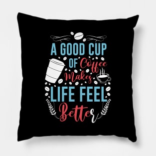 A good cup of coffee makes life feel better Pillow