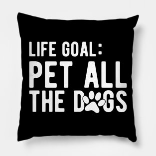 Dog - Life Goal: Pet all the dogs Pillow