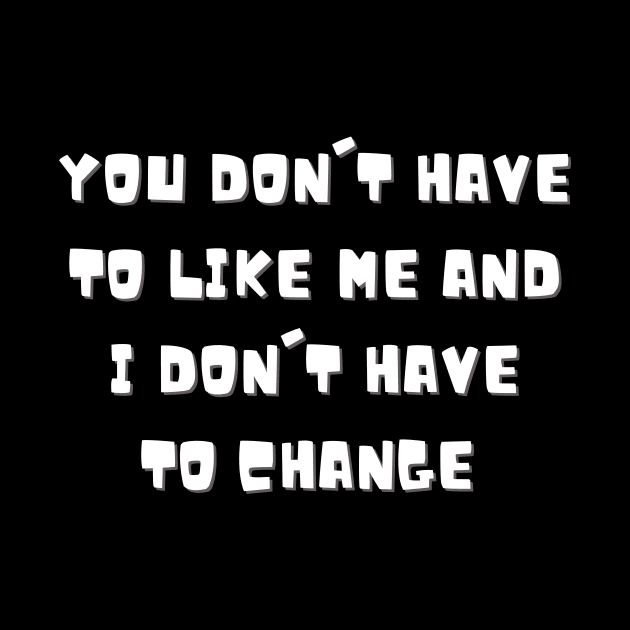 You don't have to like me and I don't have to change by ThriveMood