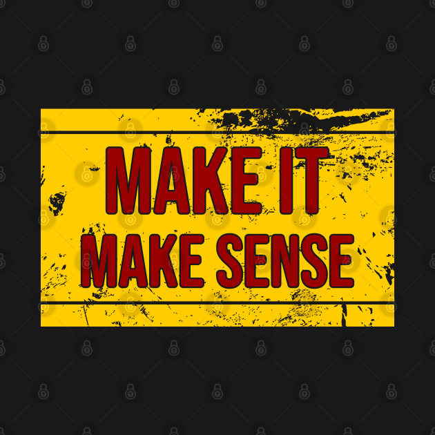 Make it make sense \ SIgn by Nana On Here