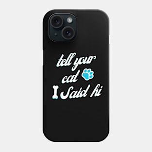 tell your cat i said hi Phone Case