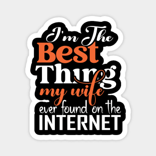 I'm The Best Thing My Wife Ever Found On The Internet Magnet