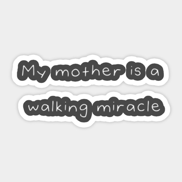 My Mother Is A Walking Miracle Birthday Gift For Mom Cute Family Gift Birthday Mothers Day Gift Mother S Day In Quarantine Shirt Mother Gifts Sticker Teepublic Uk