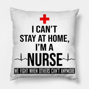 I Can't Stay At Home I'm A Nurse We Fight - Nurse Gifts Pillow