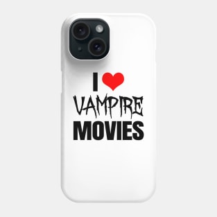 I Love Vampire Movies Phone Case