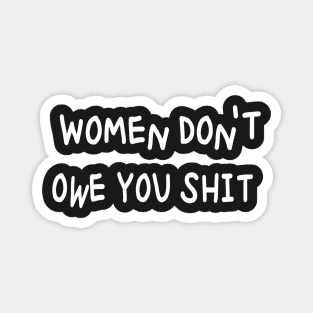 Women don't owe you shit Magnet