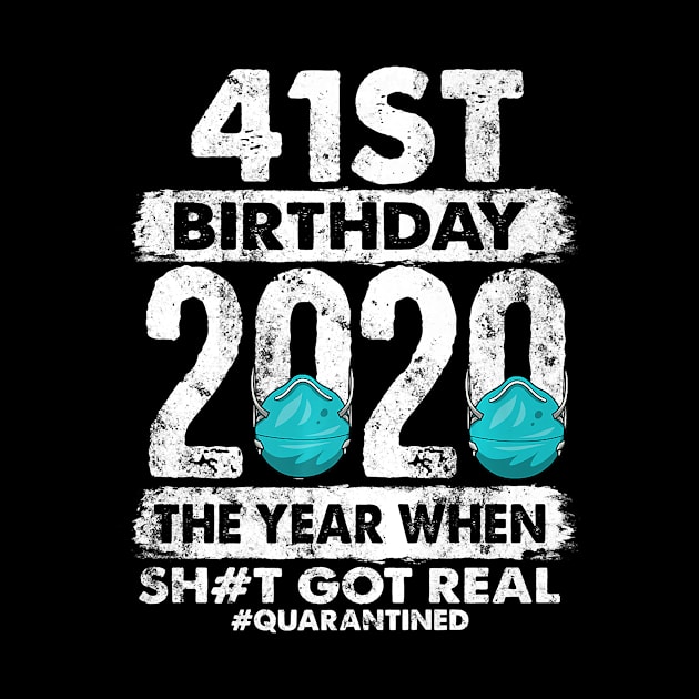 41st Birthday 2020 The Year Shit Got Real 41 years old Premium by pyxisapricots