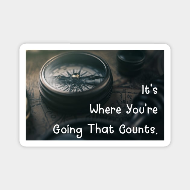 It's Where You're Going That Counts. Wall Art Poster Mug Pin Phone Case Case Mask Sticker Magnet Tapestries Flower Art Motivational Quote Home Decor Totes Magnet by Narnic Dreams