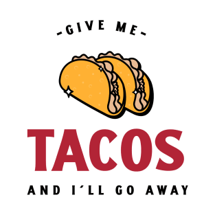 Give me tacos and I'll go away T-Shirt