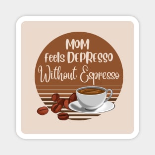 Mom Feels Depresso Without Espresso | Coffee Addict Gifts Magnet