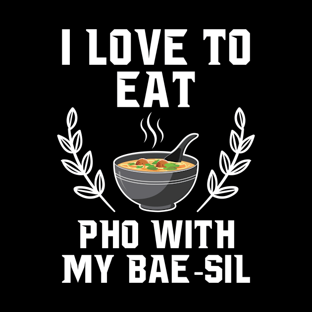 I Love To Eat Pho With My Bae-sil by EdifyEra