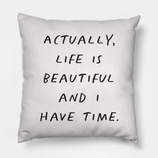 Actually Life is Beautiful and I Have Time Grey Pillow