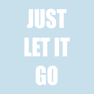 Just let it go T-Shirt