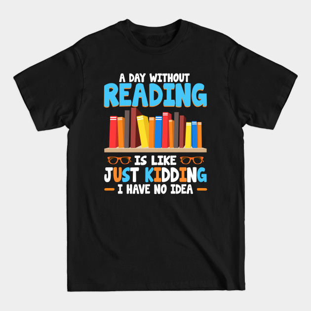 Discover A Day Without Reading Is Like I Have No Idea For Book Lover - Funny Reading Lover Gift - T-Shirt