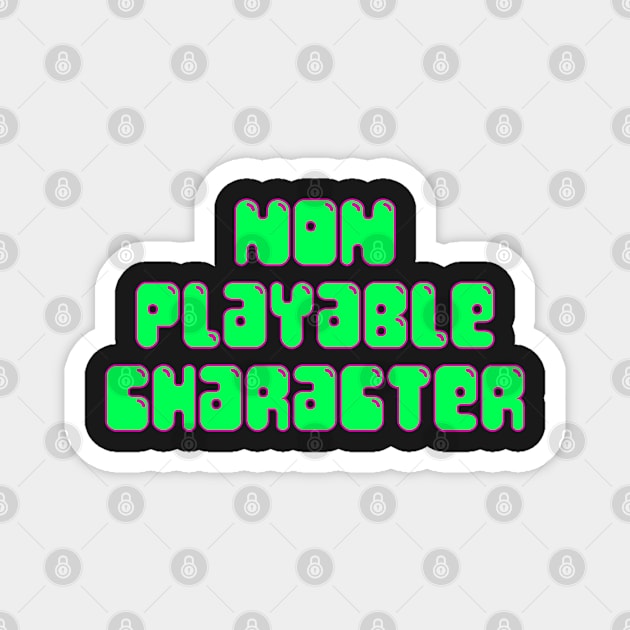 NON PLAYABLE CHARACTER (g+p) Magnet by KO-of-the-self