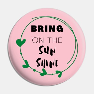 Bring On The Sun Shine Pin