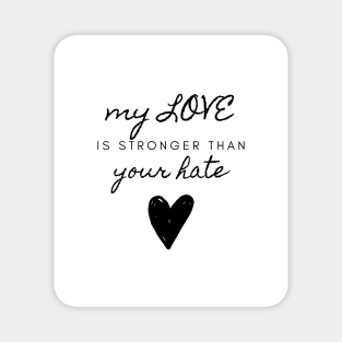 My Love Is Stronger Than Your Hate Quote About Love Compassion and Kindness Magnet