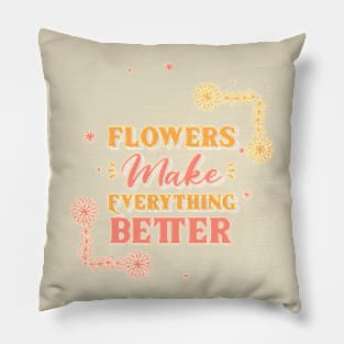 Flowers make everything better Pillow