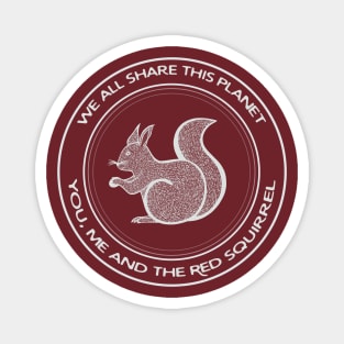 Red Squirrel - We All Share This Planet - animal design Magnet