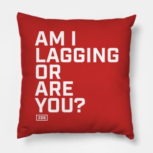 Am I lagging or are you? Pillow