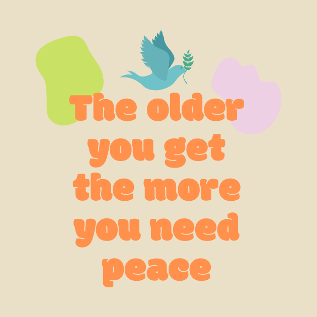 The older you get the more you need peace by kunasin