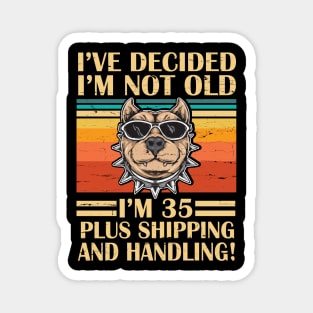 I've Decided I'm Not Old I'm 35 Years Old Plus Shipping And Handling Pitbull Vintage Retro Birthday Magnet