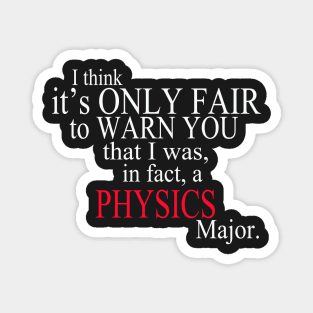 I Think It’s Only Fair To Warn You That I Was, In Fact, A Physics Major Magnet