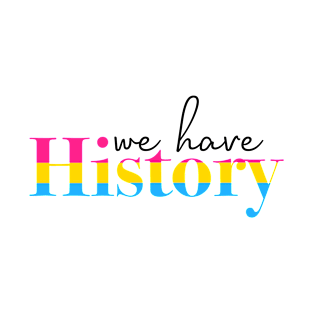 We Have (Pansexual) History T-Shirt