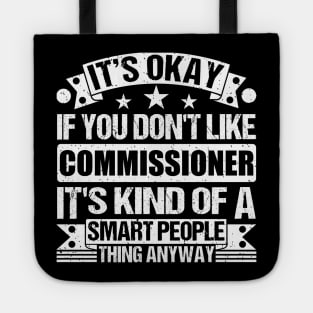 It's Okay If You Don't Like Commissioner It's Kind Of A Smart People Thing Anyway Commissioner Lover Tote