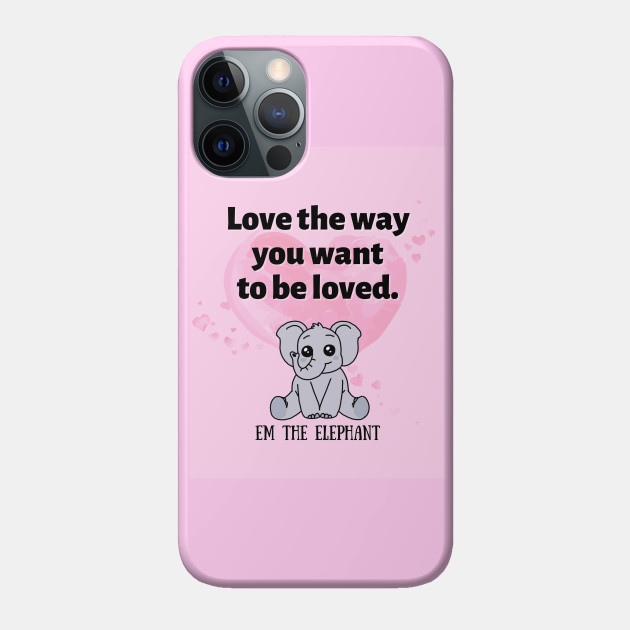 Love the way you want to be loved - Love - Phone Case