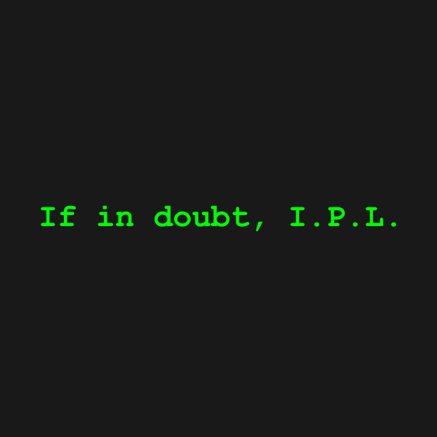 SysAdmin life advice : If in doubt, I.P.L. by DsyfaITArt