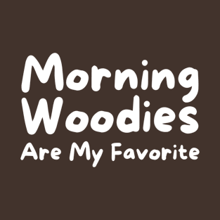 Morning Woodies Are My Favorite T-Shirt