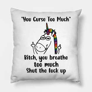 You Curse Too Much Bitch You Breathe Unicorn Humor Sarcasm Pillow