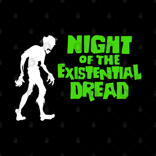 Night of the Existential Dread by NinthStreetShirts