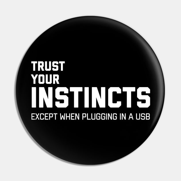 TRUST YOUR INSTINCTS except when plugging in a usb tshirt Pin by minimalists