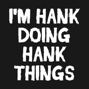 I'm Hank doing Hank things T-Shirt