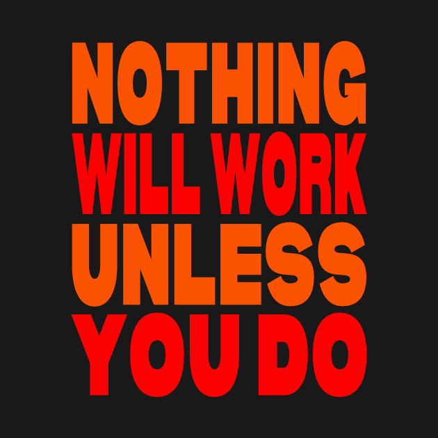 Nothing will work unless you do by Evergreen Tee